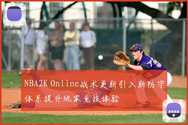 NBA2K Online战术更新引入新防守体系提升玩家竞技体验