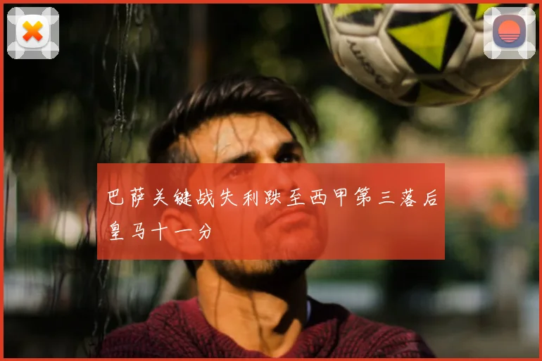 巴萨关键战失利跌至西甲第三落后皇马十一分