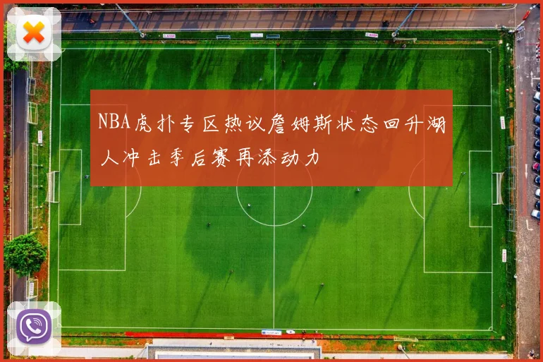 NBA虎扑专区热议詹姆斯状态回升湖人冲击季后赛再添动力