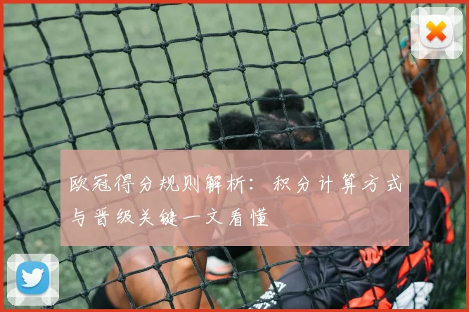 欧冠得分规则解析：积分计算方式与晋级关键一文看懂