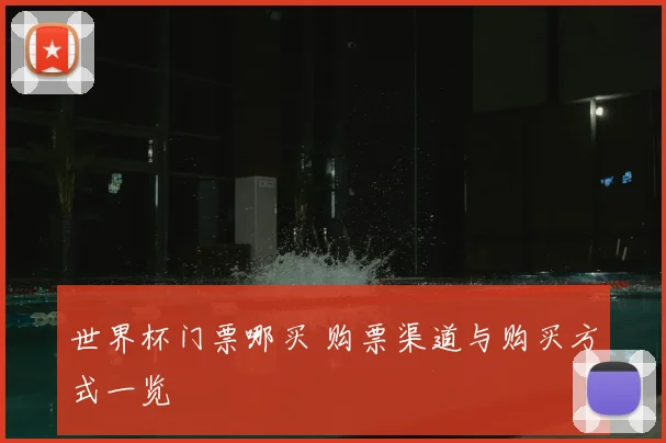 世界杯门票哪买 购票渠道与购买方式一览