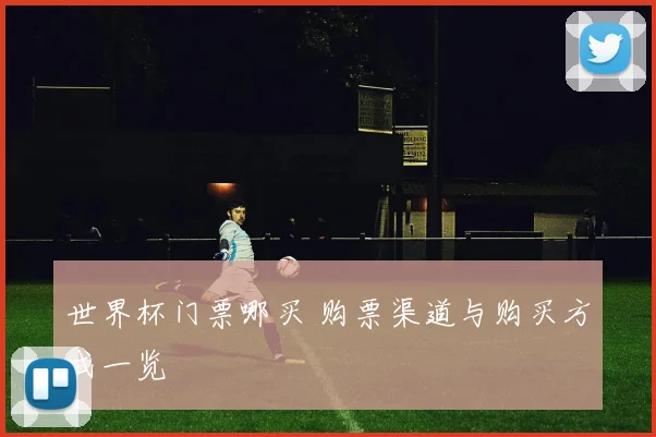 世界杯门票哪买 购票渠道与购买方式一览